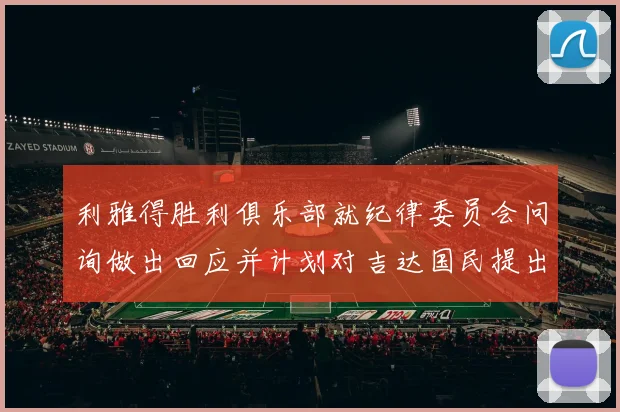 利雅得胜利俱乐部就纪律委员会问询做出回应并计划对吉达国民提出投诉