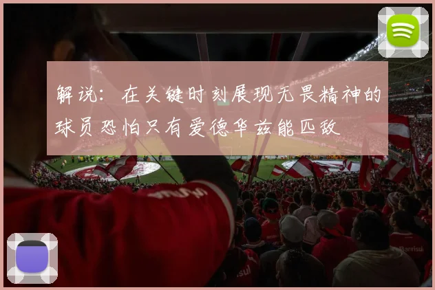 解说：在关键时刻展现无畏精神的球员恐怕只有爱德华兹能匹敌