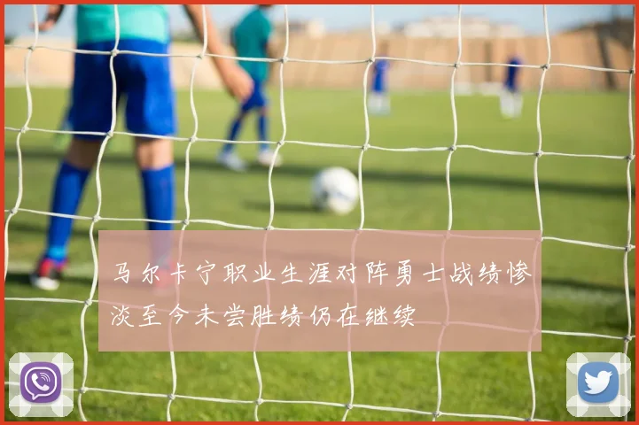 马尔卡宁职业生涯对阵勇士战绩惨淡至今未尝胜绩仍在继续
