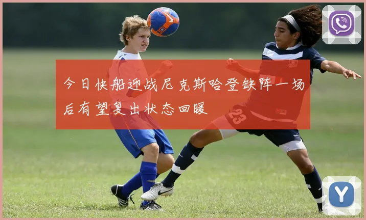 今日快船迎战尼克斯哈登缺阵一场后有望复出状态回暖