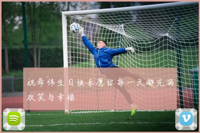 祝希伟生日快乐愿你每一天都充满欢笑与幸福